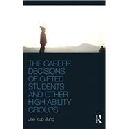 The Career Decisions of Gifted Students and Other High Ability Groups by Jung; Jae Yup, 9781138596238