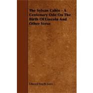 The Sylvan Cabin: A Centenary Ode on the Birth of Lincoln and Other Verse by Jones, Edward Smyth, 9781444646238
