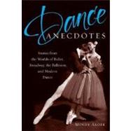 Dance Anecdotes Stories from the Worlds of Ballet, Broadway, the Ballroom, and Modern Dance by Aloff, Mindy, 9780195326239