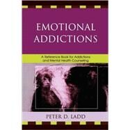 Emotional Addictions A Reference Book for Addictions and Mental Health Counseling by Ladd, Peter D., 9780761846239