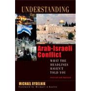 Understanding the Arab-Israeli Conflict What the Headlines Haven't Told You by Rydelnik, Michael; Easley, Michael, 9780802426239