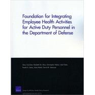 Foundation for Integrating Employee Health Activities for Active Duty Personnel in the Department of Defense by Cecchine, Gary; Sloss, Elizabeth M.; Nelson, Christopher; Fisher, Gail; Sama, Preethi R., 9780833046239