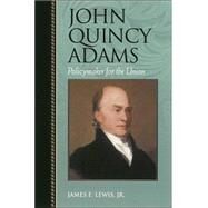 John Quincy Adams Policymaker for the Union by Lewis, James E., Jr., 9780842026239