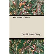 The Forms of Music by Tovey, Donald Francis, Sir, 9781406706239