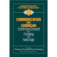 Communication and Lonergan Common Ground for Forging the New Age by Farrell, Thomas J.; Soukup, Paul A., S.J., 9781556126239