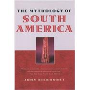 The Mythology of South America by Bierhorst, John, 9780195146240