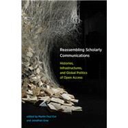 Reassembling Scholarly Communications Histories, Infrastructures, and Global Politics of Open Access by Eve, Martin Paul; Gray, Jonathan, 9780262536240