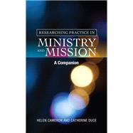 Researching Practice in Mission and Ministry: A Companion by Cameron, Helen; Duce, Catherine, 9780334046240