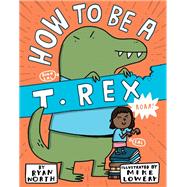 How to Be a T. Rex by North, Ryan; Lowery, Mike, 9780399186240