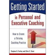 Getting Started in Personal and Executive Coaching How to Create a Thriving Coaching Practice by Fairley, Stephen G.; Stout, Chris E., 9780471426240