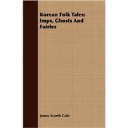 Korean Folk Tales : Imps, Ghosts and Fairies by Gale, James Scarth, 9781408676240
