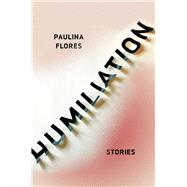 Humiliation Stories by Flores, Paulina; Mcdowell, Megan, 9781948226240
