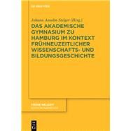 Das Akademische Gymnasium Zu Hamburg Im Kontext Frhneuzeitlicher Wissenschafts- Und Bildungsgeschichte by Steiger, Johann Anselm; Mulsow, Martin (CON); Walter, Axel E. (CON), 9783110526240