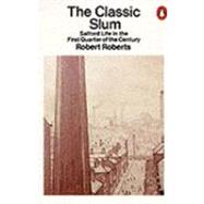 The Classic Slum Salford Life in the First Quarter of the Century by Roberts, Robert, 9780140136241