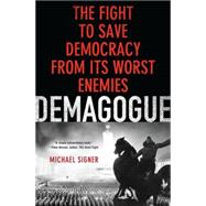 Demagogue The Fight to Save Democracy from Its Worst Enemies by Signer, Michael, 9780230606241