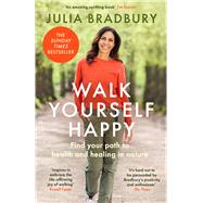 Walk Yourself Happy Find your path to health and healing in nature by Bradbury, Julia, 9780349436241