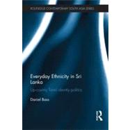 Everyday Ethnicity in Sri Lanka: Up-country Tamil Identity Politics by Bass; Daniel, 9780415526241