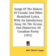 Songs Of The Makers Of Canada And Other Homeland Lyrics: With an Introductory Essay on the Genius and Distinction of Canadian Poetry by Logan, John Daniel; Boyd, John, 9780548736241