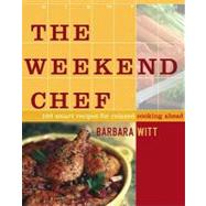 The Weekend Chef: 192 Smart Recipes for Relaxed Cooking Ahead by Witt, Barbara, 9781439116241