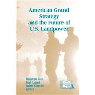 American Grand Strategy and the Future of U.s. Landpower by Da Silva, Joseph; Liebert, Hugh; Wilson, Isaiah, III., 9781507666241