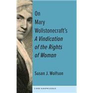 On Mary Wollstonecraft's A Vindication of the Rights of Woman by Susan J. Wolfson, 9780231206242