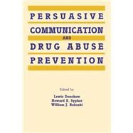 Persuasive Communication and Drug Abuse Prevention by Donohew,Lewis;Donohew,Lewis, 9780415516242