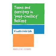 Teens and territory in 'post-conflict' Belfast If walls could talk by Leonard, Madeleine, 9780719096242