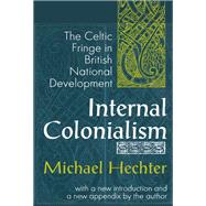 Internal Colonialism: The Celtic Fringe in British National Development by Hechter,Michael, 9781138526242