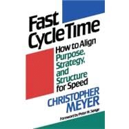 Fast Cycle Time How to Align Purpose, Strategy, and Structure for Speed by Meyer, Christopher, 9781416576242