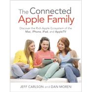 The Connected Apple Home Discover the Rich Apple Ecosystem of the Mac, iPhone, iPad, and AppleTV by Carlson, Jeff; Moren, Dan, 9780134036243