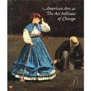 American Arts at the Art Institute of Chicago : From Colonial Times to World War I by Judith A. Barter, Kimberly Rhodes, and Seth A. Thayer, with contributions by Andrew J. Walker, 9780300116243