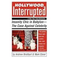 Hollywood, Interrupted Insanity Chic in Babylon -- The Case Against Celebrity by Breitbart, Andrew; Ebner, Mark, 9780471706243