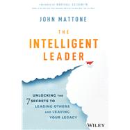 The Intelligent Leader Unlocking the 7 Secrets to Leading Others and Leaving Your Legacy by Mattone, John, 9781119566243