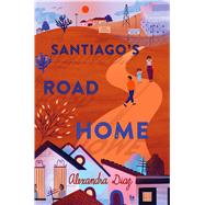 Santiago's Road Home by Diaz, Alexandra, 9781534446243