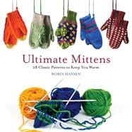 Ultimate Mittens: 28 Classic Patterns to Keep You Warm by Hansen, Robin, 9781608936243