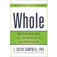 Whole Rethinking the Science of Nutrition by Campbell, T. Colin; Jacobson, Howard, 9781937856243
