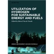 Utilization of Hydrogen for Sustainable Energy and Fuels by Fechete, Ioana; Voorde, Marcel, 9783110596243