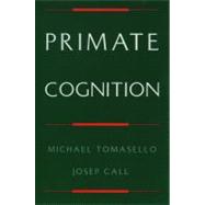 Primate Cognition by Tomasello, Michael; Call, Josep, 9780195106244