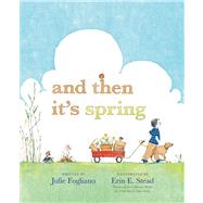 And Then It's Spring by Fogliano, Julie; Stead, Erin E., 9781596436244