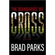 The Boundaries We Cross by Parks, Brad, 9781608096244