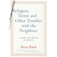 Refugees, Terror and Other Troubles with the Neighbors Against the Double Blackmail by ZIZEK, SLAVOJ, 9781612196244