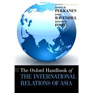 The Oxford  Handbook of the International Relations of Asia by Pekkanen, Saadia M.; Ravenhill, John; Foot, Rosemary, 9780199916245