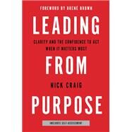 Leading from Purpose Clarity and the Confidence to Act When It Matters Most by Craig, Nick, 9780316416245