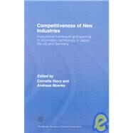 Competitiveness of New Industries: Institutional Framework and Learning in Information Technology in Japan, the U.S and Germany by Storz; Cornelia, 9780415416245