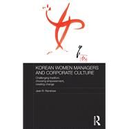 Korean Women Managers and Corporate Culture: Challenging Tradition, Choosing Empowerment, Creating Change by Renshaw; Jean R., 9780415726245