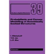 Probabilistic and Convex Modelling of Acoustically Excited Structures by Elishakoff, Isaak; Lin, Y. K.; Zhu, L. P., 9780444816245