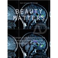 Beauty Matters Human Judgement and the Pursuit of New Beauties in Post-Digital Architecture by Reisner, Yael, 9781119546245
