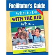 What to Do with the Kid Who : Developing Cooperation, Self-Discipline, and Responsibility in the Classroom by Kay Burke, 9781412966245