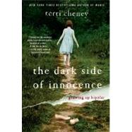 The Dark Side of Innocence Growing Up Bipolar by Cheney, Terri, 9781439176245