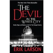 The Devil in the White City: Murder, Magic, and Madness at the Fair That Changed America by Larson, Erik, 9781594136245